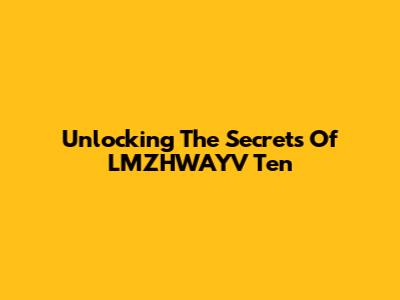Unlocking The Secrets Of LMZHWAYV Ten