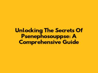 Unlocking The Secrets Of Psenephosouppse: A Comprehensive Guide