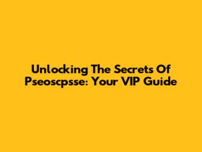 Unlocking The Secrets Of Pseoscpsse: Your VIP Guide