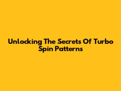 Unlocking The Secrets Of Turbo Spin Patterns