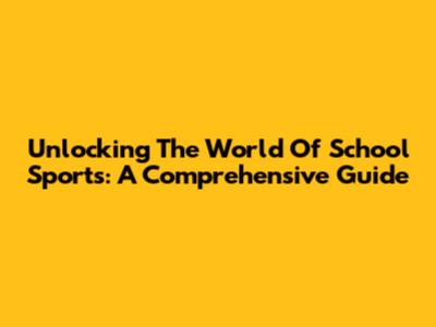 Unlocking The World Of School Sports: A Comprehensive Guide