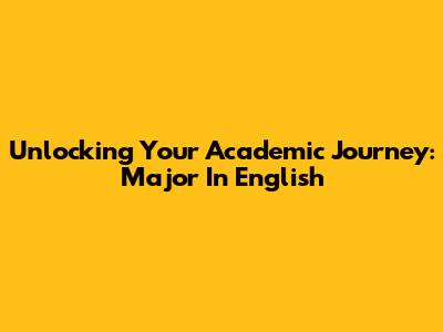 Unlocking Your Academic Journey: Major In English