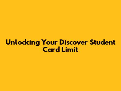 Unlocking Your Discover Student Card Limit