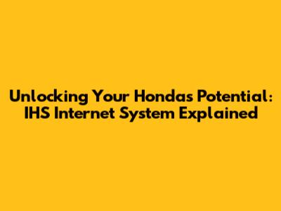 Unlocking Your Honda's Potential: IHS Internet System Explained