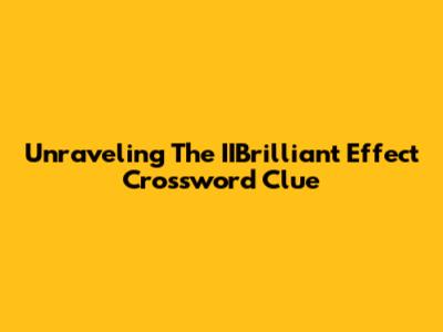 Unraveling The 'IIBrilliant Effect' Crossword Clue