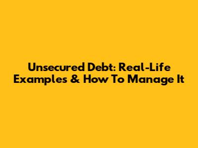 Unsecured Debt: Real-Life Examples & How To Manage It