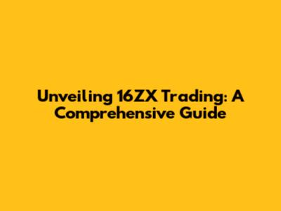 Unveiling 16ZX Trading: A Comprehensive Guide