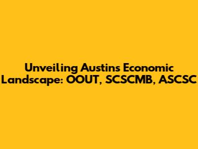 Unveiling Austin's Economic Landscape: OOUT, SCSCMB, ASCSC