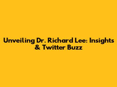 Unveiling Dr. Richard Lee: Insights & Twitter Buzz
