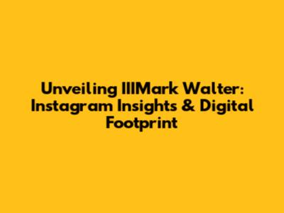 Unveiling IIIMark Walter: Instagram Insights & Digital Footprint