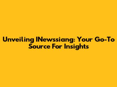 Unveiling INewssiang: Your Go-To Source For Insights