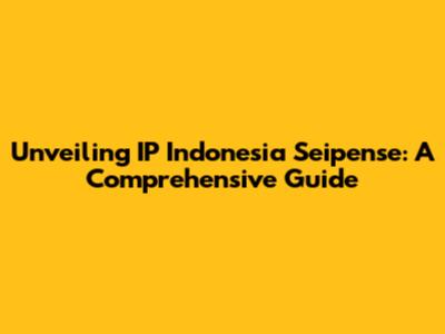 Unveiling IP Indonesia Seipense: A Comprehensive Guide