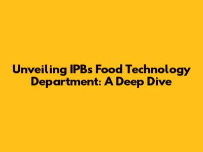 Unveiling IPB's Food Technology Department: A Deep Dive