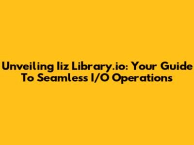Unveiling Iiz Library.io: Your Guide To Seamless I/O Operations