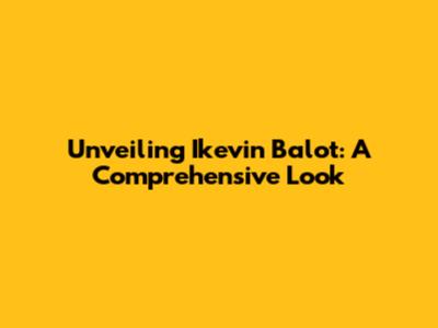 Unveiling Ikevin Balot: A Comprehensive Look