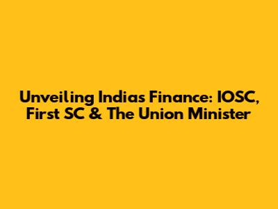 Unveiling India's Finance: IOSC, First SC & The Union Minister
