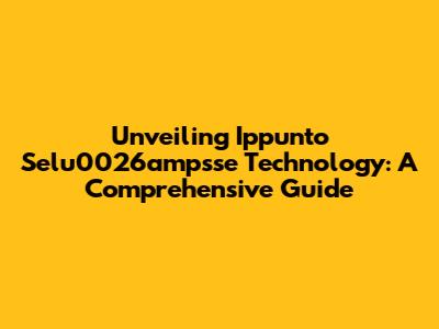Unveiling Ippunto Selu0026ampsse Technology: A Comprehensive Guide