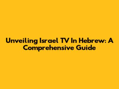 Unveiling Israel TV In Hebrew: A Comprehensive Guide