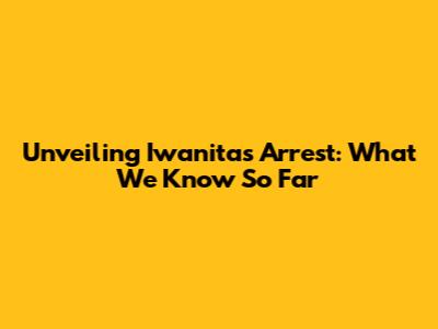 Unveiling Iwanita's Arrest: What We Know So Far