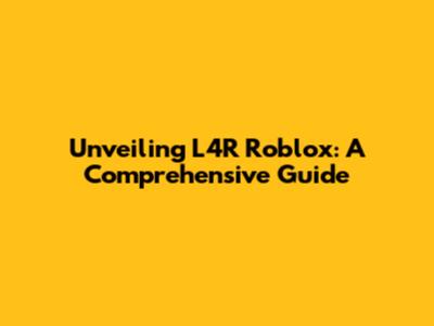 Unveiling L4R Roblox: A Comprehensive Guide
