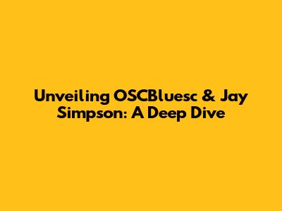 Unveiling OSCBluesc & Jay Simpson: A Deep Dive