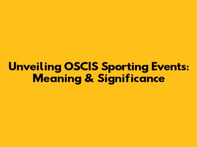 Unveiling OSCIS Sporting Events: Meaning & Significance