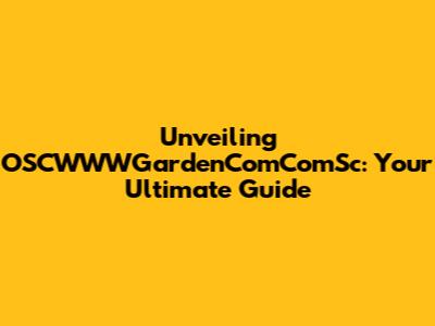Unveiling OSCWWWGardenComComSc: Your Ultimate Guide
