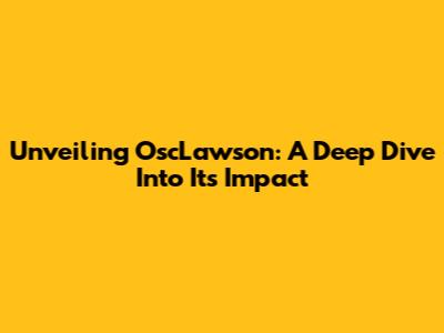 Unveiling OscLawson: A Deep Dive Into Its Impact