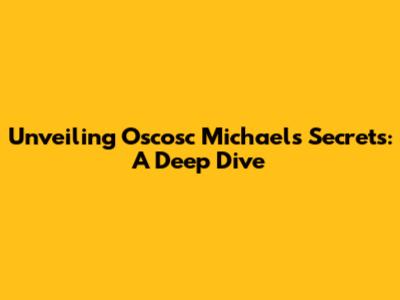 Unveiling Oscosc Michael's Secrets: A Deep Dive
