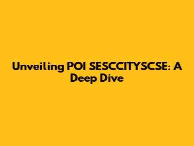 Unveiling POI SESCCITYSCSE: A Deep Dive