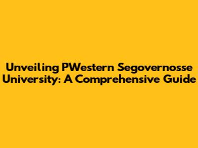 Unveiling PWestern Segovernosse University: A Comprehensive Guide