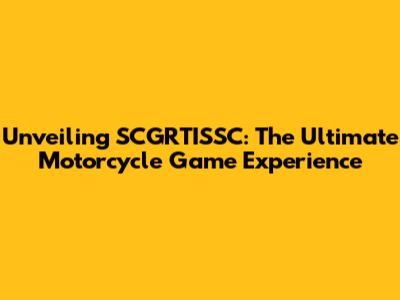 Unveiling SCGRTISSC: The Ultimate Motorcycle Game Experience