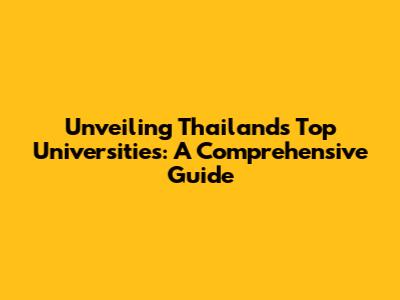 Unveiling Thailand's Top Universities: A Comprehensive Guide
