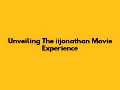 Unveiling The "iijonathan" Movie Experience