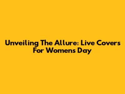 Unveiling The Allure: Live Covers For Women's Day