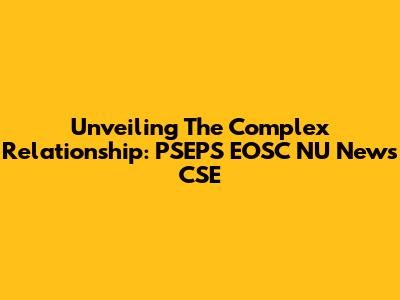 Unveiling The Complex Relationship: PSEPS EOSC NU News CSE