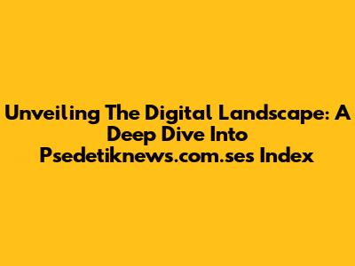 Unveiling The Digital Landscape: A Deep Dive Into Psedetiknews.com.se's Index