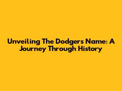 Unveiling The Dodgers' Name: A Journey Through History