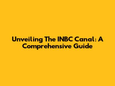 Unveiling The INBC Canal: A Comprehensive Guide