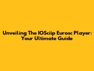 Unveiling The IOSciip Eurosc Player: Your Ultimate Guide