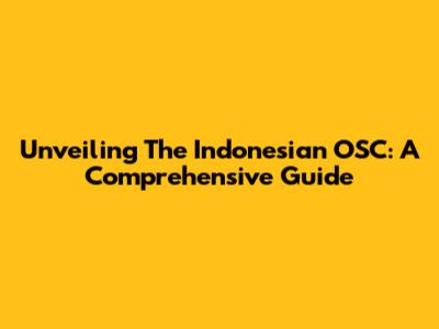 Unveiling The Indonesian OSC: A Comprehensive Guide