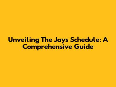 Unveiling The Jays' Schedule: A Comprehensive Guide