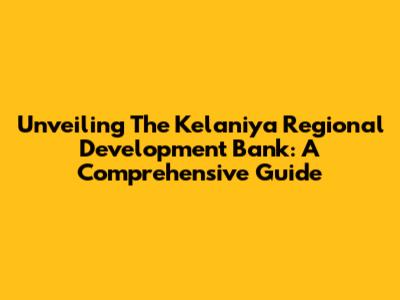 Unveiling The Kelaniya Regional Development Bank: A Comprehensive Guide