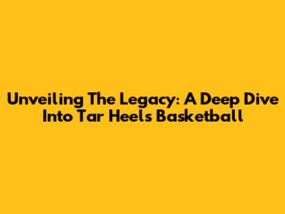 Unveiling The Legacy: A Deep Dive Into Tar Heels Basketball