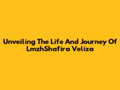 Unveiling The Life And Journey Of LmzhShafira Veliza