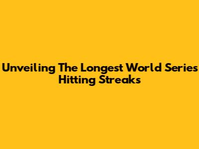 Unveiling The Longest World Series Hitting Streaks