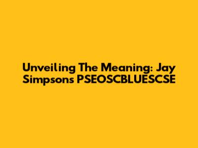 Unveiling The Meaning: Jay Simpson's PSEOSCBLUESCSE