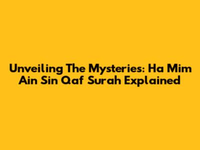 Unveiling The Mysteries: Ha Mim Ain Sin Qaf Surah Explained