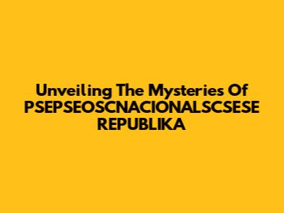 Unveiling The Mysteries Of PSEPSEOSCNACIONALSCSESE REPUBLIKA