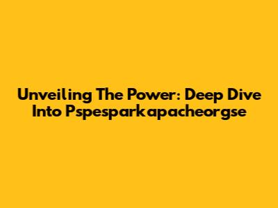 Unveiling The Power: Deep Dive Into Pspesparkapacheorgse